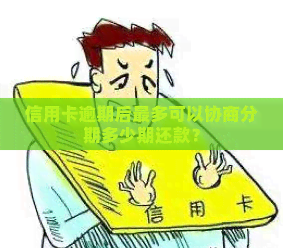 信用卡逾期后最多可以协商分期多少期还款？