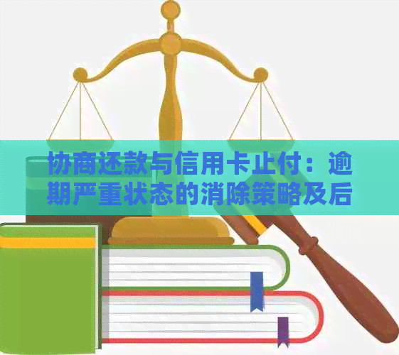 协商还款与信用卡止付：逾期严重状态的消除策略及后果分析