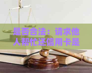 是否合法：请求他人帮忙还信用卡是否犯法？