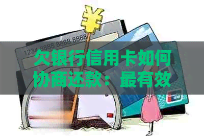 欠银行信用卡如何协商还款：最有效的方法与建议