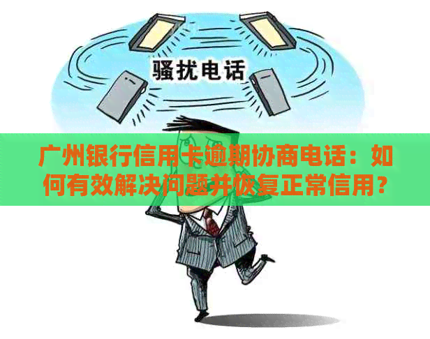 广州银行信用卡逾期协商电话：如何有效解决问题并恢复正常信用？