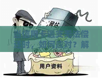 当信用卡透支无法偿还时，如何应对？解决用户可能遇到的各种问题