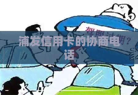 浦发信用卡的协商电话