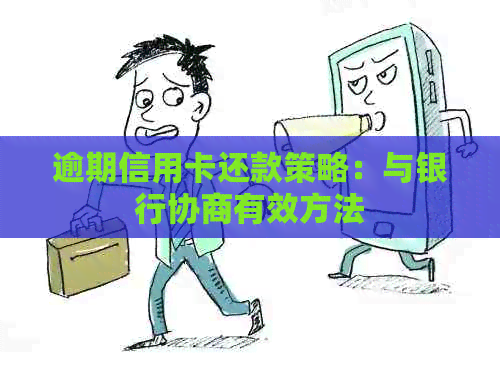 逾期信用卡还款策略：与银行协商有效方法