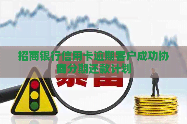 招商银行信用卡逾期客户成功协商分期还款计划