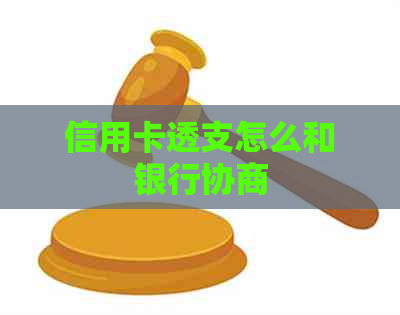 信用卡透支怎么和银行协商