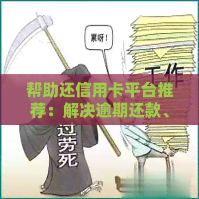 帮助还信用卡平台推荐：解决逾期还款、借贷服务及支付软件资讯