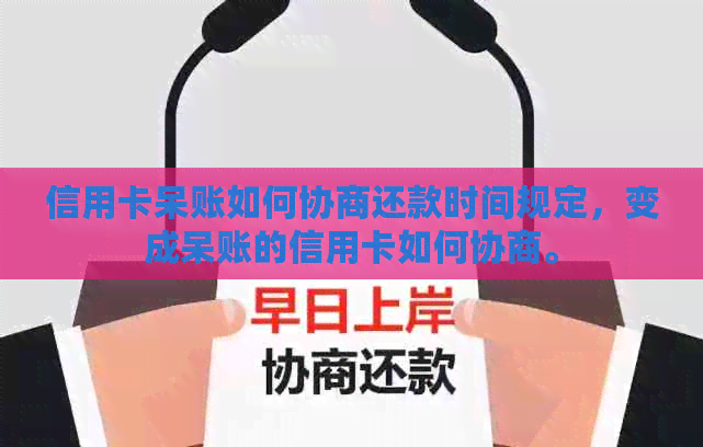 信用卡呆账如何协商还款时间规定，变成呆账的信用卡如何协商。