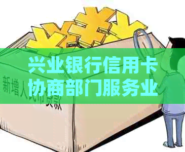 兴业银行信用卡协商部门服务业务与岗位介绍