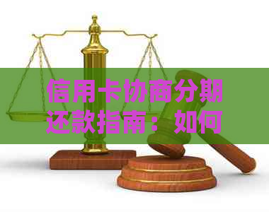 信用卡协商分期还款指南：如何操作、注意事项与常见疑问解答