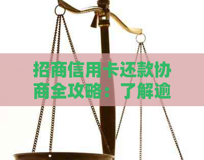 招商信用卡还款协商全攻略：了解逾期情况、协商方式及可能影响