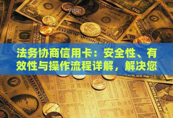 法务协商信用卡：安全性、有效性与操作流程详解，解决您的所有疑虑