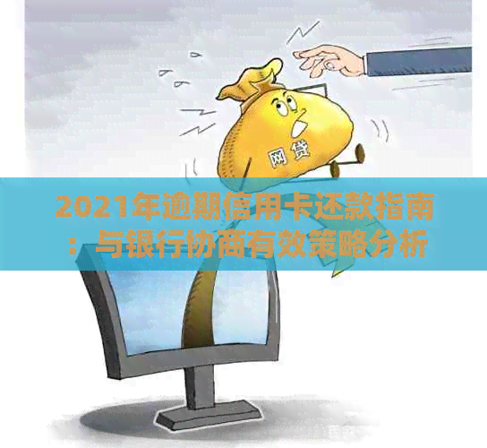 2021年逾期信用卡还款指南：与银行协商有效策略分析