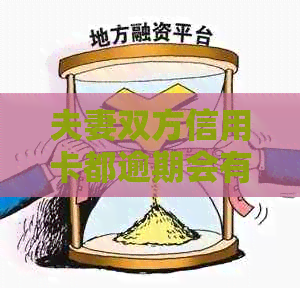 夫妻双方信用卡都逾期会有什么影响：受损、贷款难、生活受影响