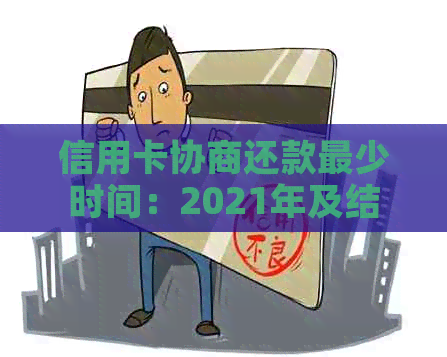 信用卡协商还款最少时间：2021年及结果，是否可继续使用？