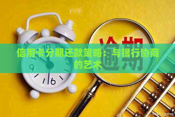 信用卡分期还款策略：与银行协商的艺术