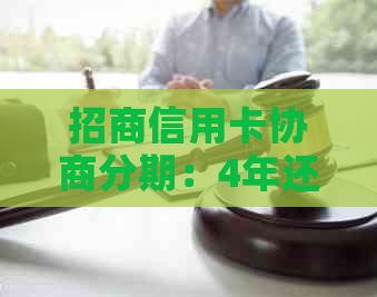 招商信用卡协商分期：4年还清的完整指南，解决用户可能遇到的所有问题