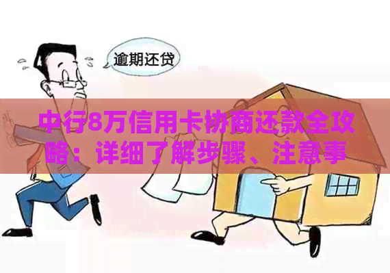 中行8万信用卡协商还款全攻略：详细了解步骤、注意事项和可能的解决方案