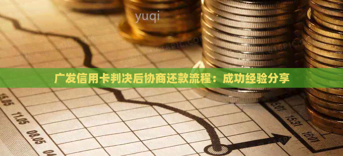 广发信用卡判决后协商还款流程：成功经验分享