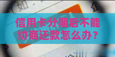 信用卡分期后不能协商还款怎么办？