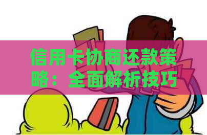 信用卡协商还款策略：全面解析技巧、方法与注意事项