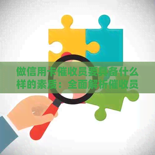 做信用卡员要具备什么样的素质：全面解析员所需技能与特质