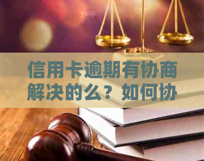 信用卡逾期有协商解决的么？如何协商还款？