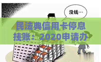 民法典信用卡停息挂账：2020申请办法及沟通技巧