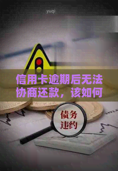 信用卡逾期后无法协商还款，该如何处理？