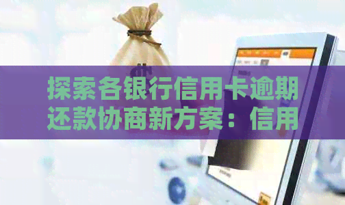 探索各银行信用卡逾期还款协商新方案：信用提升攻略与实用指南