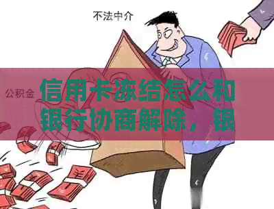 信用卡冻结怎么和银行协商解除，银行卡怎么办？