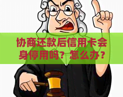 协商还款后信用卡会身停用吗？怎么办？