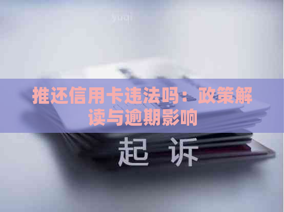 推还信用卡违法吗：政策解读与逾期影响