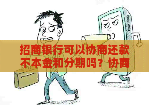 招商银行可以协商还款不本金和分期吗？协商失败怎么办？