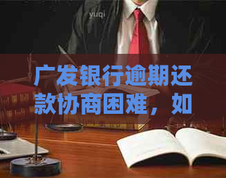 广发银行逾期还款协商困难，如何解决分期问题？