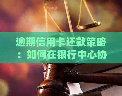 逾期信用卡还款策略：如何在银行中心协商以避免负面影响