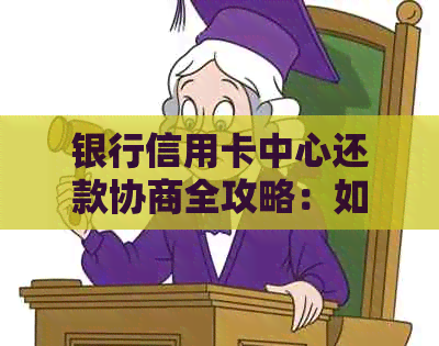 银行信用卡中心还款协商全攻略：如何确保安全、高效地处理债务问题