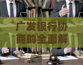 广发银行协商的全面解决方案：如何进行有效沟通以达成双方满意的结果