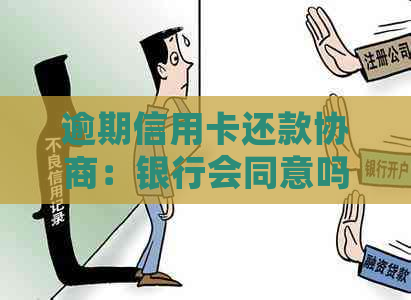 逾期信用卡还款协商：银行会同意吗？