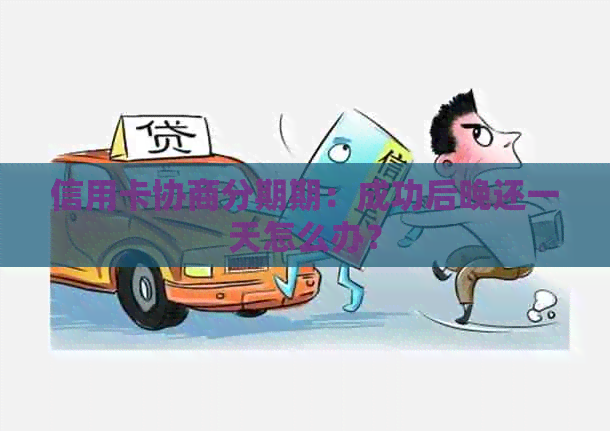 信用卡协商分期期：成功后晚还一天怎么办？