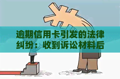 逾期信用卡引发的法律纠纷：收到诉讼材料后的应对策略