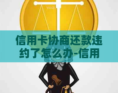 信用卡协商还款违约了怎么办-信用卡协商还款违约了怎么办呢