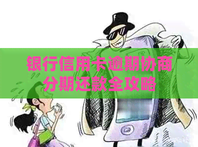 银行信用卡逾期协商分期还款全攻略