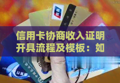 信用卡协商收入证明开具流程及模板：如何快速开具信用卡协商收入证明？