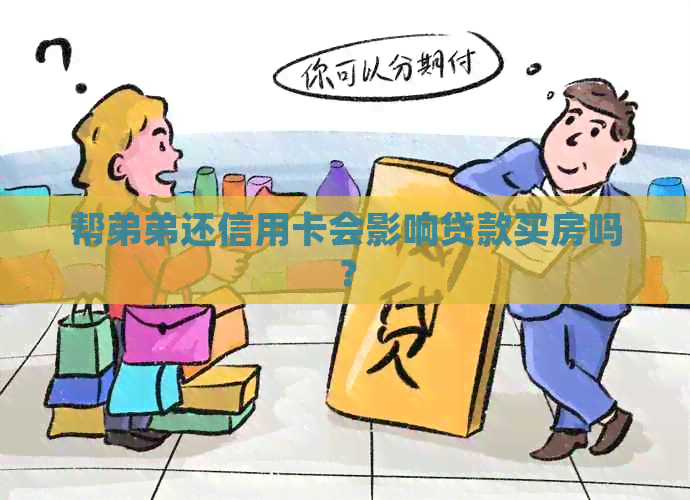 帮弟弟还信用卡会影响贷款买房吗？