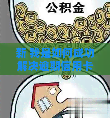 新 我是如何成功解决逾期信用卡问题并停止银行的