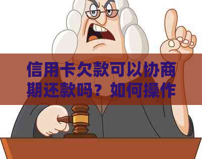 信用卡欠款可以协商期还款吗？如何操作？