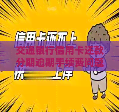 交通银行信用卡还款分期逾期手续费问题解析及信用建设攻略