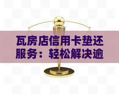 瓦房店信用卡垫还服务：轻松解决逾期还款难题，让您用卡更无忧！