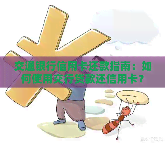 交通银行信用卡还款指南：如何使用交行贷款还信用卡？